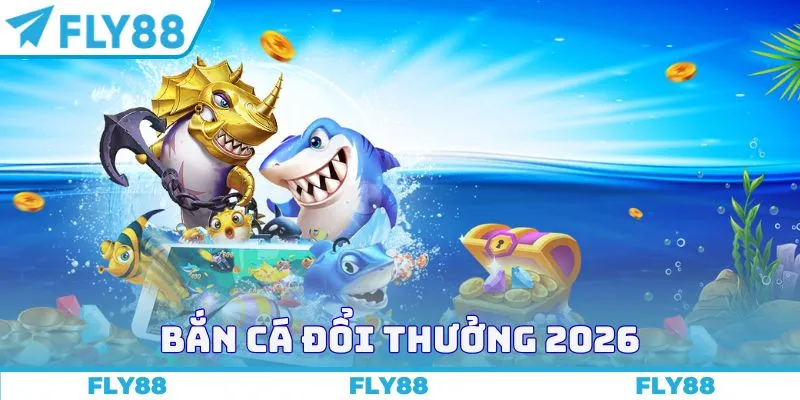 Bắn cá đổi thưởng 2026
