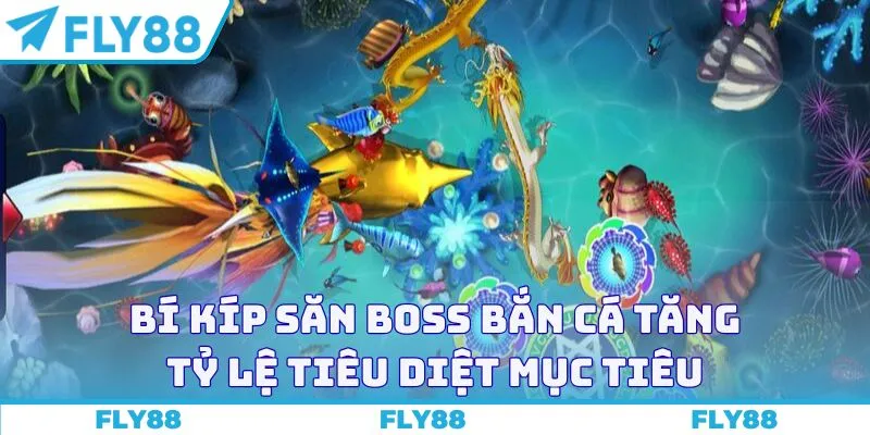 Bí kíp săn boss bắn cá tăng tỷ lệ tiêu diệt mục tiêu