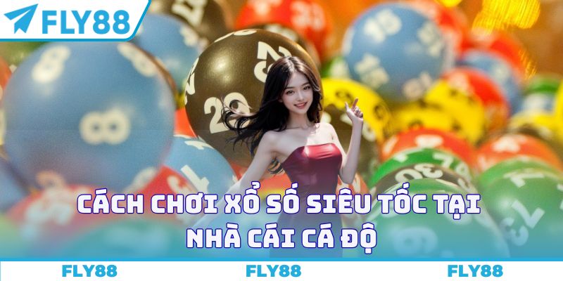 Cách chơi xổ số siêu tốc tại nhà cái cá độ