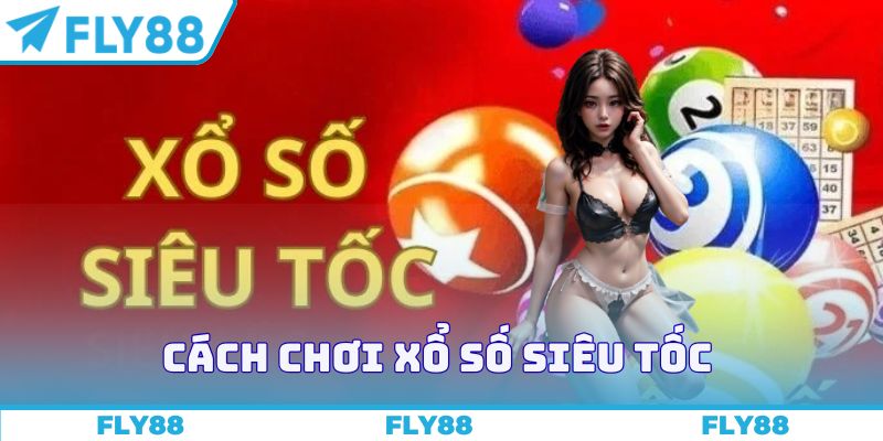 Cách chơi xổ số siêu tốc