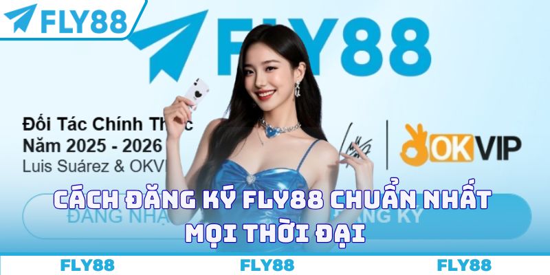 Cách đăng ký FLY88 chuẩn nhất mọi thời đại
