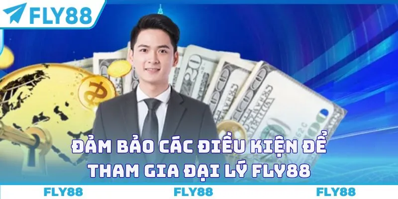Đảm bảo các điều kiện để tham gia đại lý Fly88