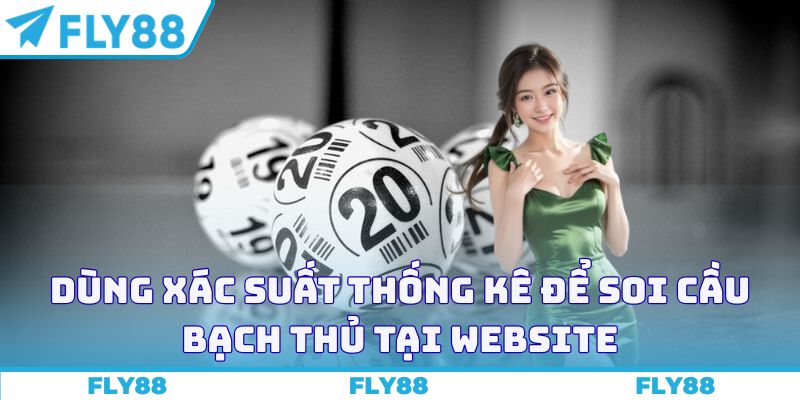 Dùng xác suất thống kê để soi cầu bạch thủ tại website