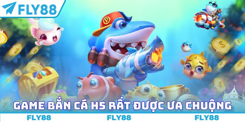 Game bắn cá H5 rất được ưa chuộng