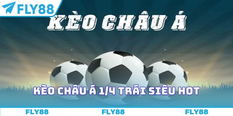 Kèo châu Á 1/4 trái siêu hot