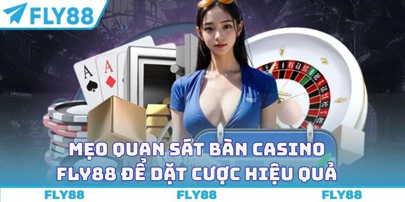 Mẹo quan sát bàn casino Fly88 để dặt cược hiệu quả