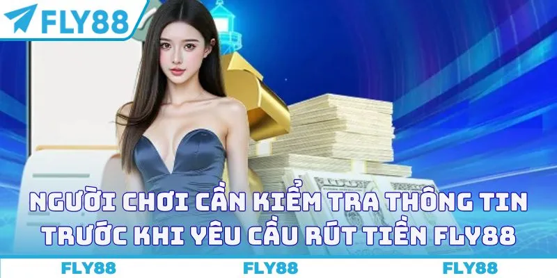 Người chơi cần kiểm tra thông tin trước khi yêu cầu rút tiền Fly88