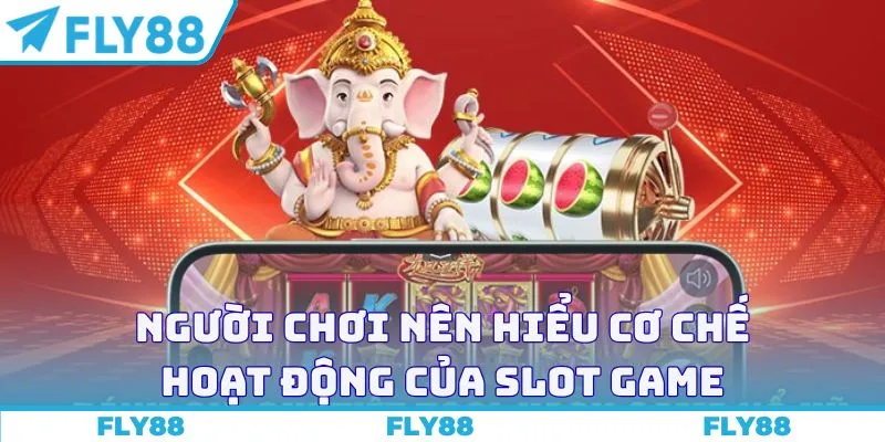 Người chơi nên hiểu cơ chế hoạt động của slot game