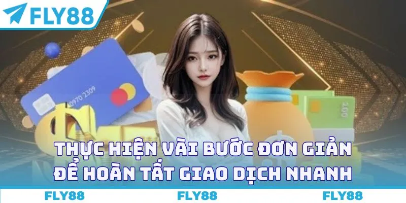 Thực hiện vài bước đơn giản để hoàn tất giao dịch nhanh