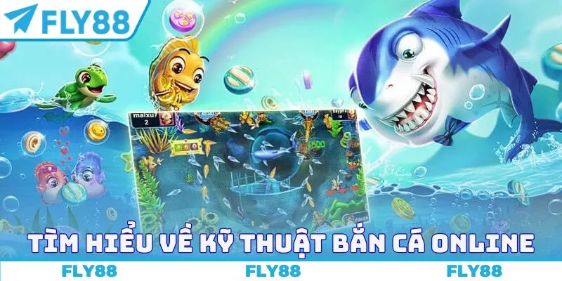 Tìm hiểu về kỹ thuật bắn cá online